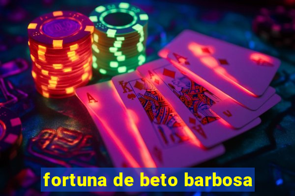 fortuna de beto barbosa